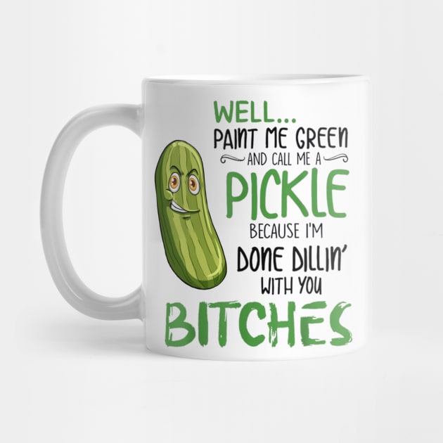 Well Paint Me Green And Call Me A Pickle Bitches Tshirt by Trendy_Designs